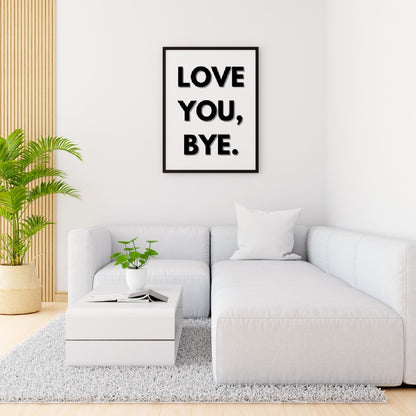 Quote Print | Love You, Bye | Positive Print | Love Print