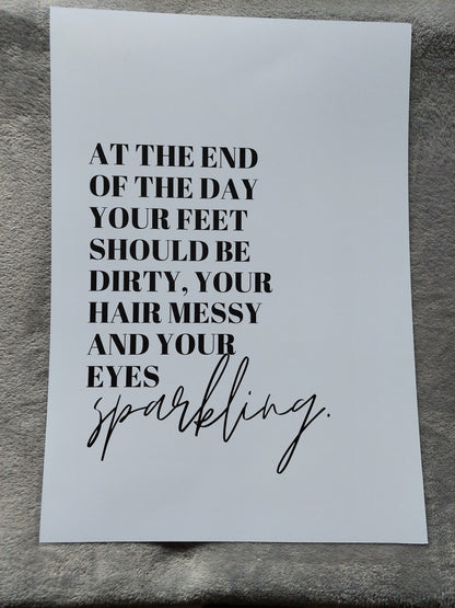 Quote Print | At The End Of The Day, Your Feet Should Be Dirty, Your Hair Messy And Your Eyes Sparkling | Positive Print | Inspirational Print