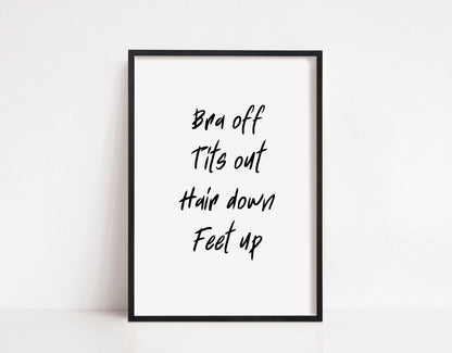 Quote Print | Bra Off, Tits Out, Hair Down, Feet Up | Funny Print - Dinky Designs