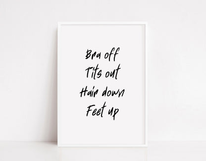 Quote Print | Bra Off, Tits Out, Hair Down, Feet Up | Funny Print - Dinky Designs