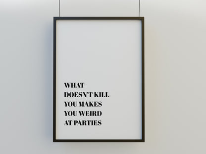 Quote Print | What Doesn't Kill You Makes You Weird At Parties | Funny Print - Dinky Designs