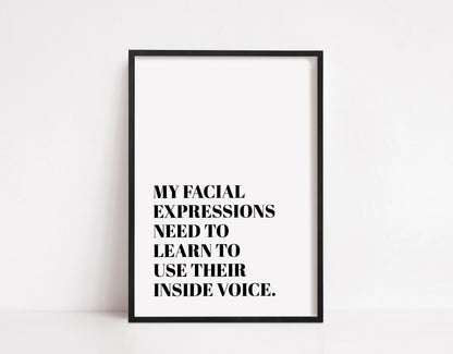 Quote Print | My facial Expressions Need To Learn To Use Their Inside Voice | Funny Print