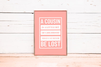 Family Print | A Cousin Is A Little Bit Of Childhood That Can Never Be Lost | Quote Print