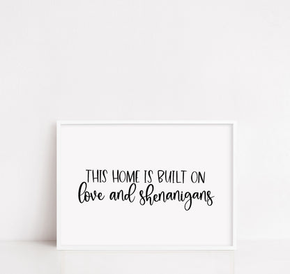 Home Print | This Home Is Built On Love And Shenanigans | Quote Print