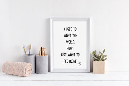 Bathroom Print | I Used To Want The World. Now I Just Want To Pee Alone | Quote Print | Funny Print