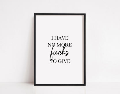 Quote Print | I Have No More Fucks To Give | Funny Print