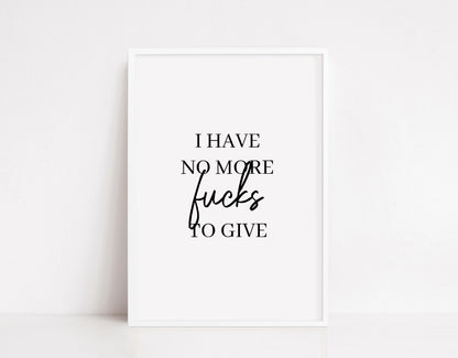 Quote Print | I Have No More Fucks To Give | Funny Print