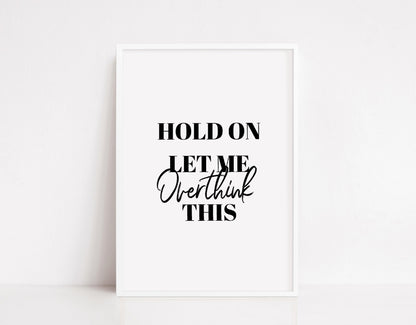 Quote Print | Hold On, Let Me Overthink This | Funny Print