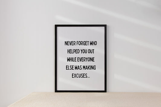 Quote Print I Never Forget Who Helped You Out While Everyone Else Was Making Excuses | Positive Print