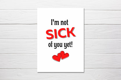 Valentines Card | I'm Not Sick Of You Yet | Funny Valentine's Card