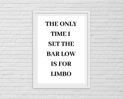 Quote Print I The Only Time I Set The Bar Low Is For Limbo | Funny Print