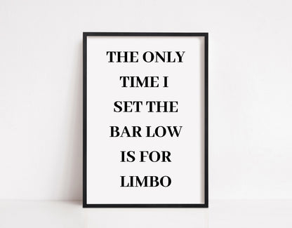 Quote Print I The Only Time I Set The Bar Low Is For Limbo | Funny Print