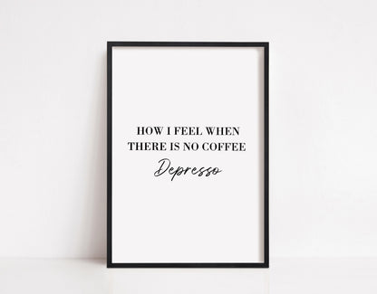 Kitchen Print | How I Feel When There Is No Coffee | Quote Print