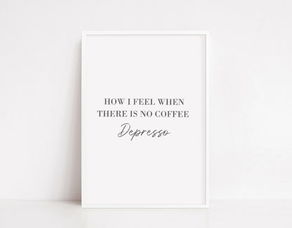 Kitchen Print | How I Feel When There Is No Coffee | Quote Print