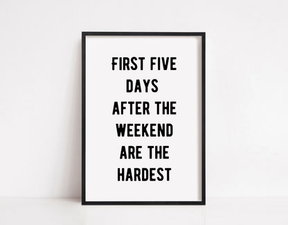 Quote Print | First Five Days After The Weekend Are The Hardest | Funny Print