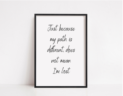 Quote Print | Just Because My Path Is Different, Doesn't Mean I'm Lost | Positive Print | Motivational Print - Dinky Designs