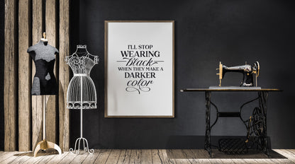 Quote Print | I'll Stop Wearing Black When They Make A Darker Colour | Fashion Quote Print