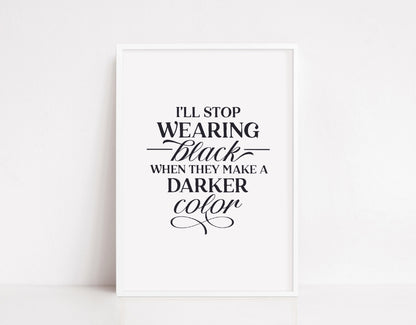 Quote Print | I'll Stop Wearing Black When They Make A Darker Colour | Fashion Quote Print