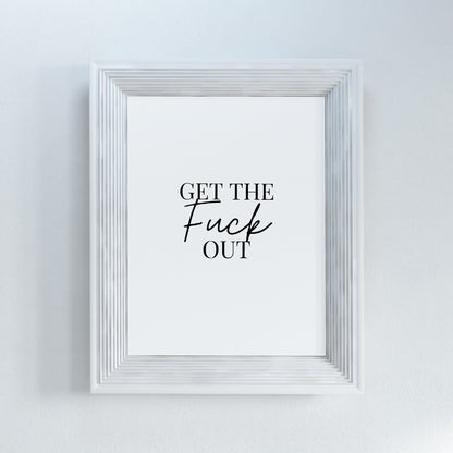 Quote Print | Get The Fuck Out | Funny Print | Home Entrance Print