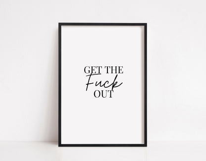 Quote Print | Get The Fuck Out | Funny Print | Home Entrance Print