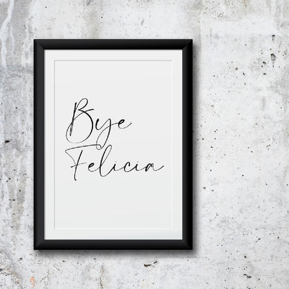 Quote Print | Bye Felicia | Entrance Home Print | (Design 2)