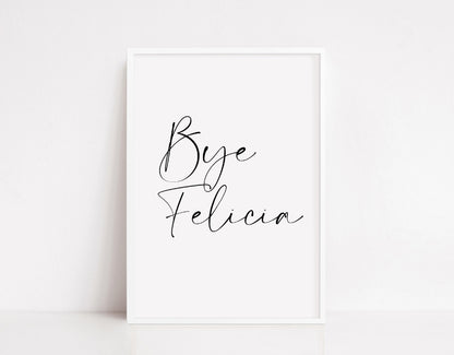 Quote Print | Bye Felicia | Entrance Home Print | (Design 2)