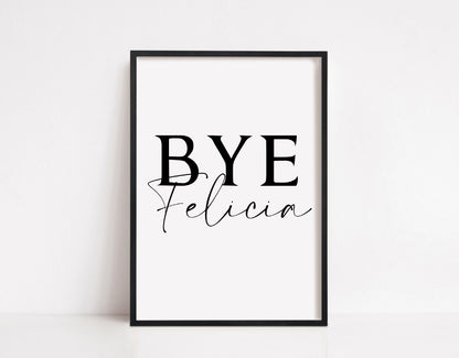 Quote Print | Bye Felicia | Entrance Home Print | (Design 1)