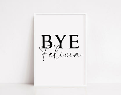 Quote Print | Bye Felicia | Entrance Home Print | (Design 1)