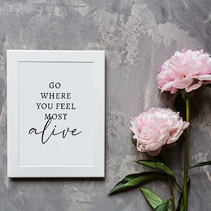 Quote Print | Go Where You Feel Most Alive | Motivational, Inspirational Quote Print